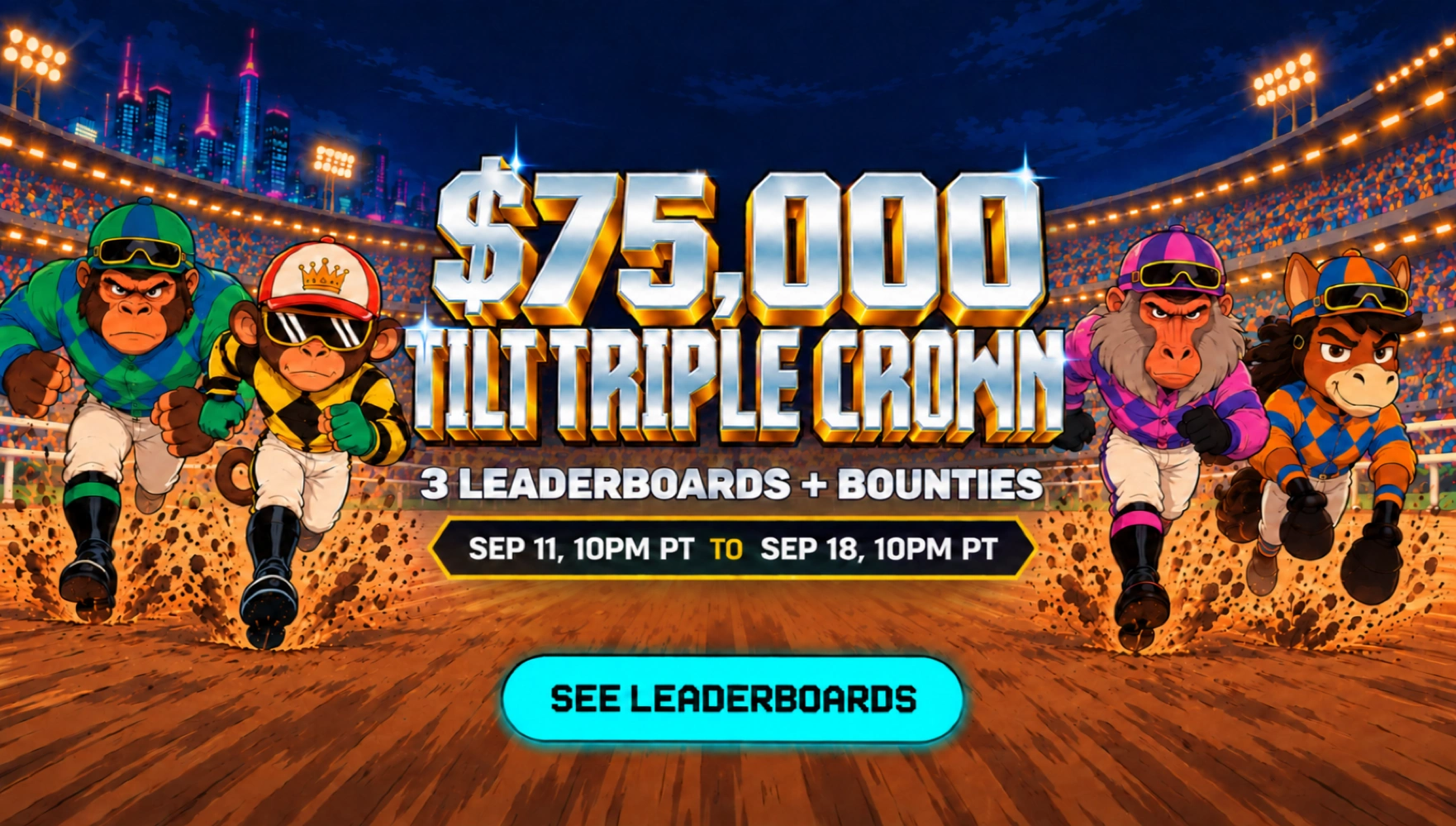 $75,000 Tilt Triple Crown with racing gorilla, monkey, baboon and pony mascots. Three leaderboards plus bounties, September 11 at 10 PM PT to September 18 at 10 PM PT.